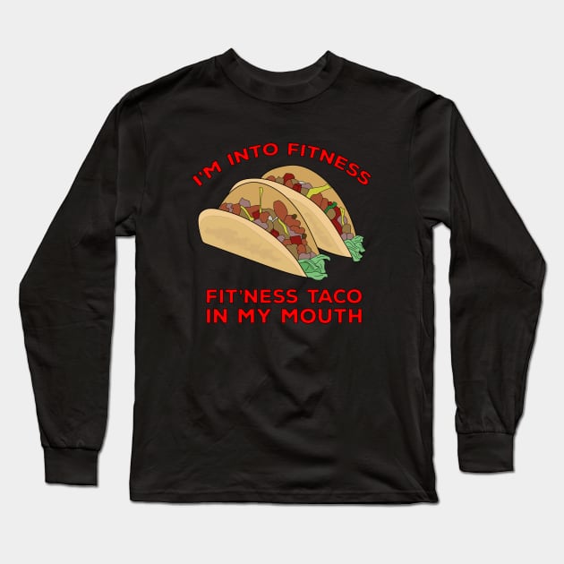 I'm Into Fitness Fit'Ness Taco In My Mouth Long Sleeve T-Shirt by DiegoCarvalho